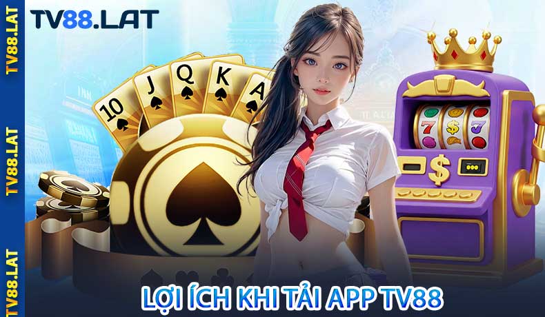 Lợi ích khi tải app TV88
